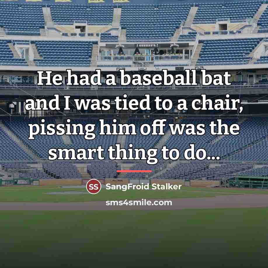 “He had a baseball bat and I was tied to…” quote by SangFroid Stalker