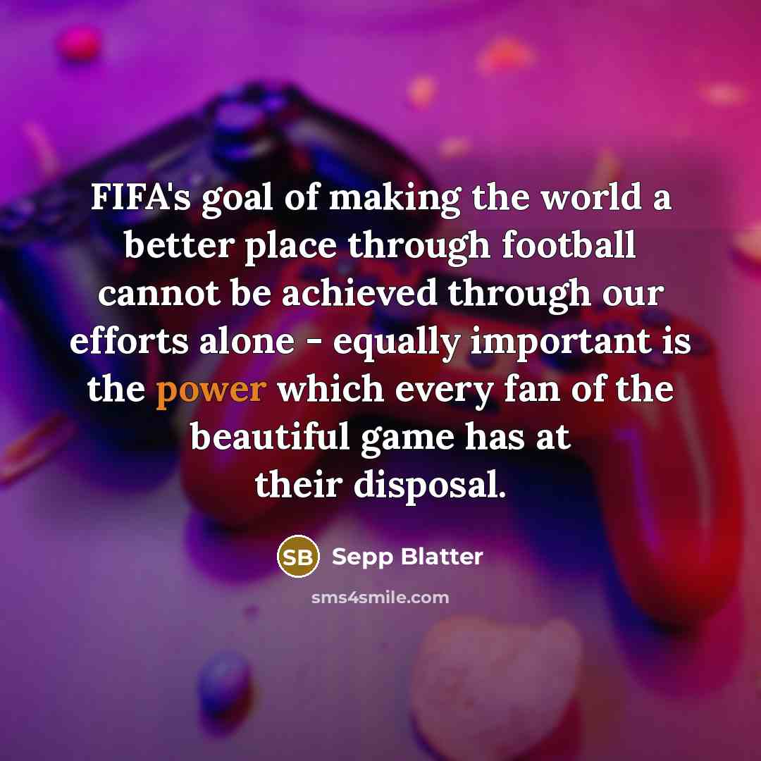 “FIFA's goal of making the world a better place through…” quote by Sepp Blatter