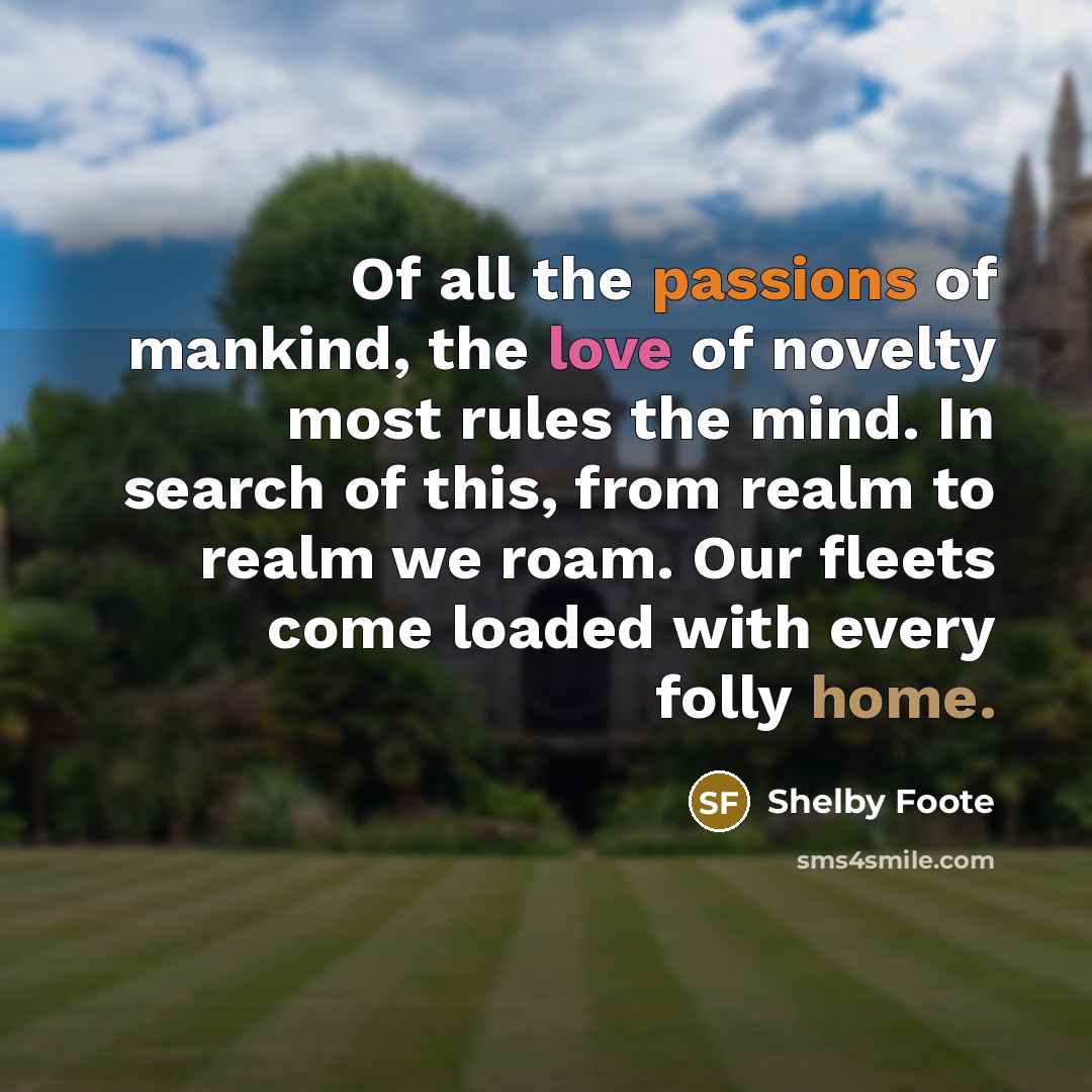 “Of all the passions of mankind, the love of novelty…” quote by Shelby Foote