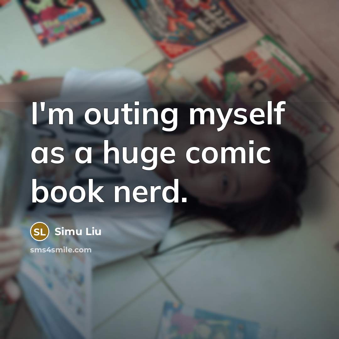 “I'm outing myself as a huge comic book nerd.…” quote by Simu Liu