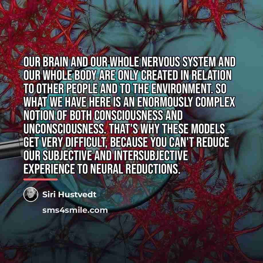 “Our brain and our whole nervous system and our whole…” quote by Siri Hustvedt