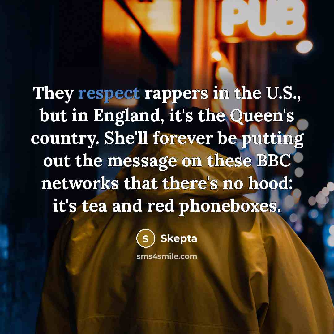 “They respect rappers in the U.S., but in England, it's…” quote by Skepta