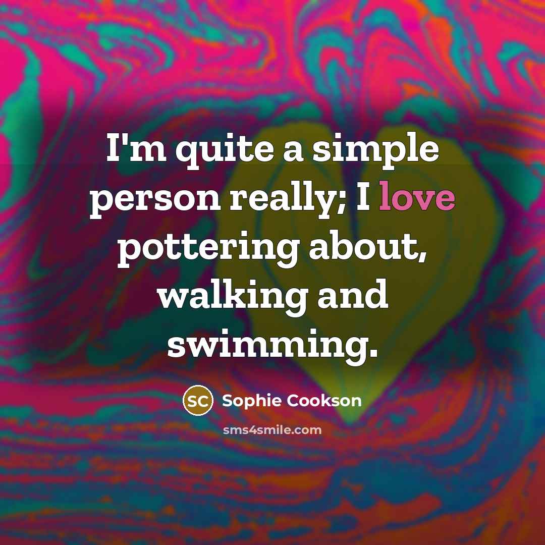 “I'm quite a simple person really; I love pottering about,…” quote by Sophie Cookson