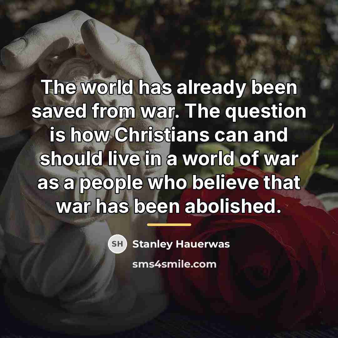 “The world has already been saved from war. The question…” quote by Stanley Hauerwas