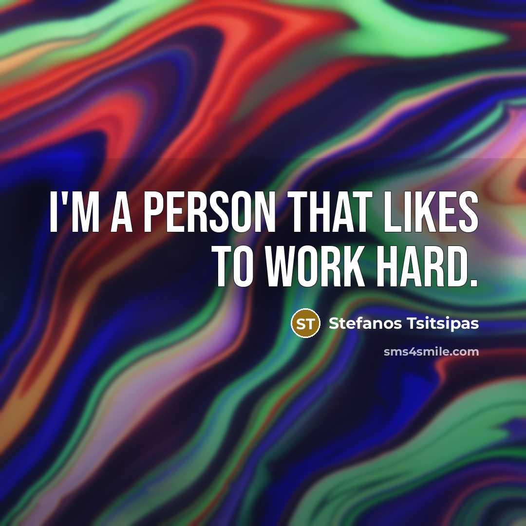 “I'm a person that likes to work hard.…” quote by Stefanos Tsitsipas