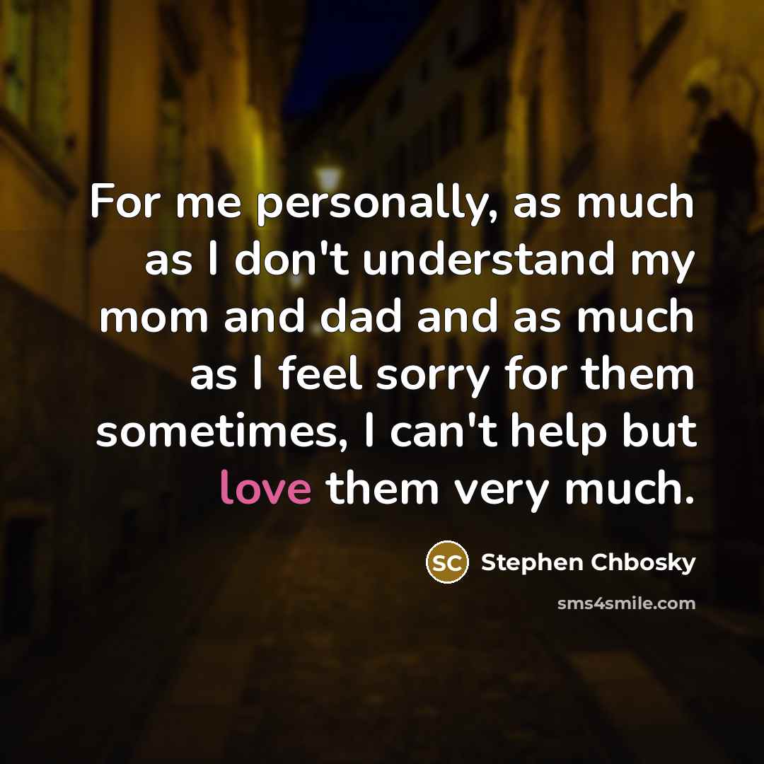 “For me personally, as much as I don't understand my…” quote by Stephen Chbosky