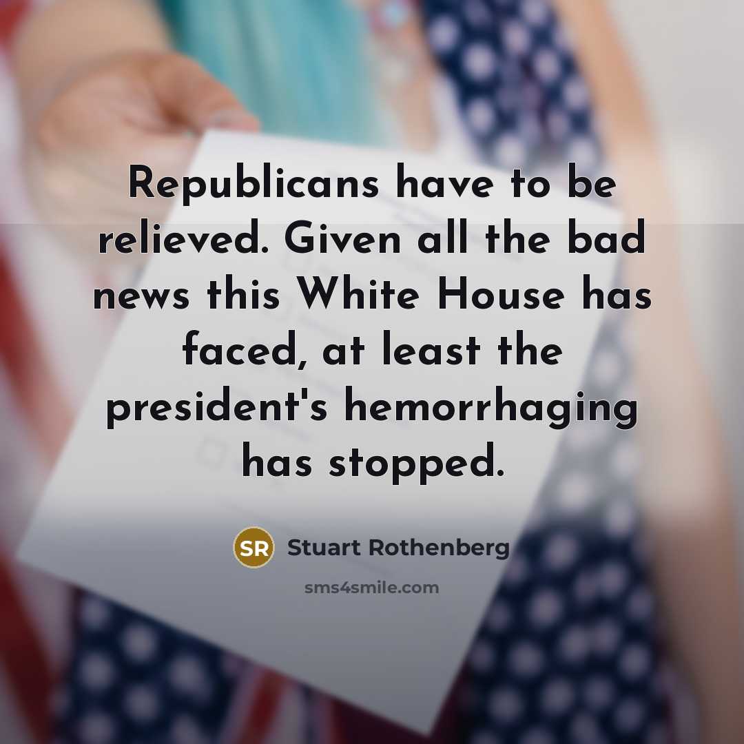 “Republicans have to be relieved. Given all the bad news…” quote by Stuart Rothenberg