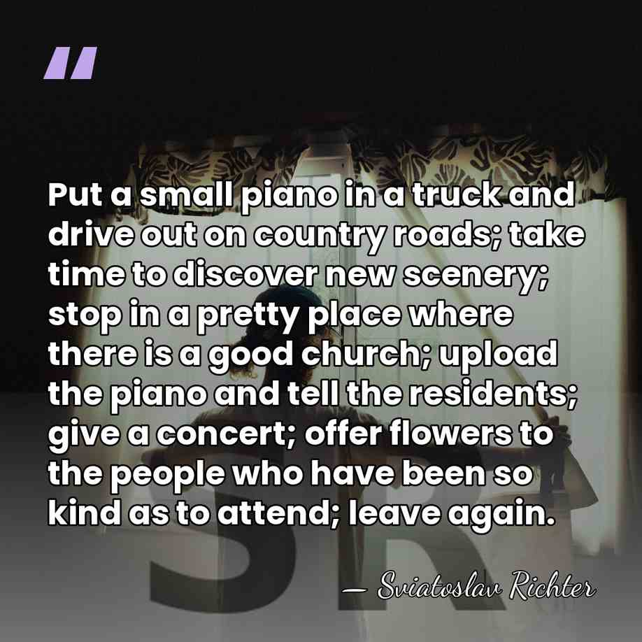 Put a small piano in a truck and drive out on country&hellip; - Sviatoslav Richter