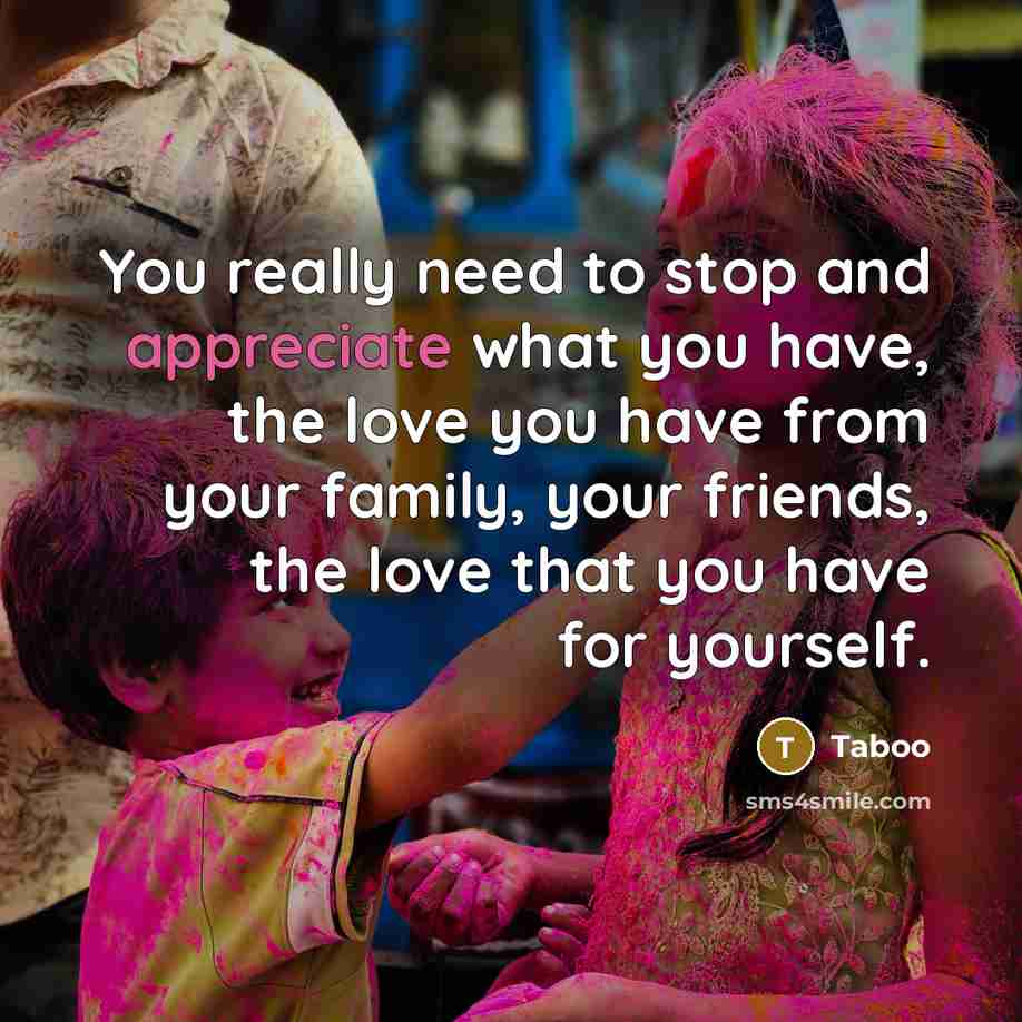 “You really need to stop and appreciate what you have,…” quote by Taboo