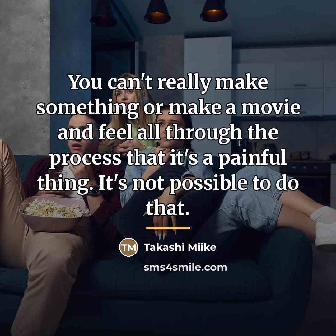 “You can't really make something or make a movie and…” quote by Takashi Miike