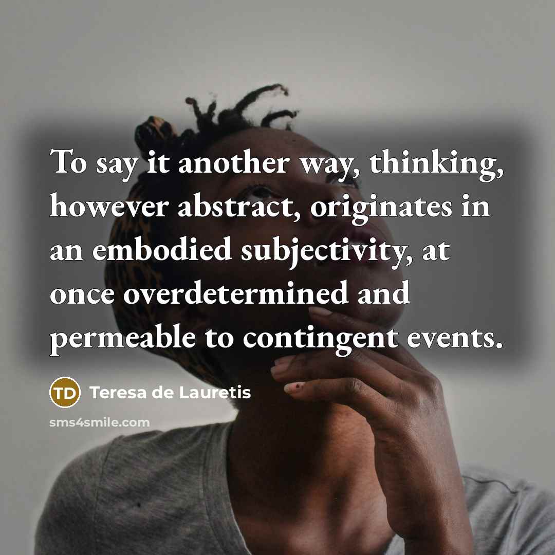 “To say it another way, thinking, however abstract, originates in…” quote by Teresa de Lauretis