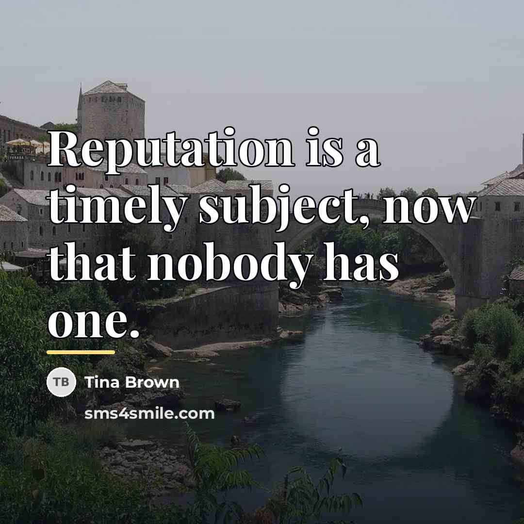 “Reputation is a timely subject, now that nobody has one.…” quote by Tina Brown