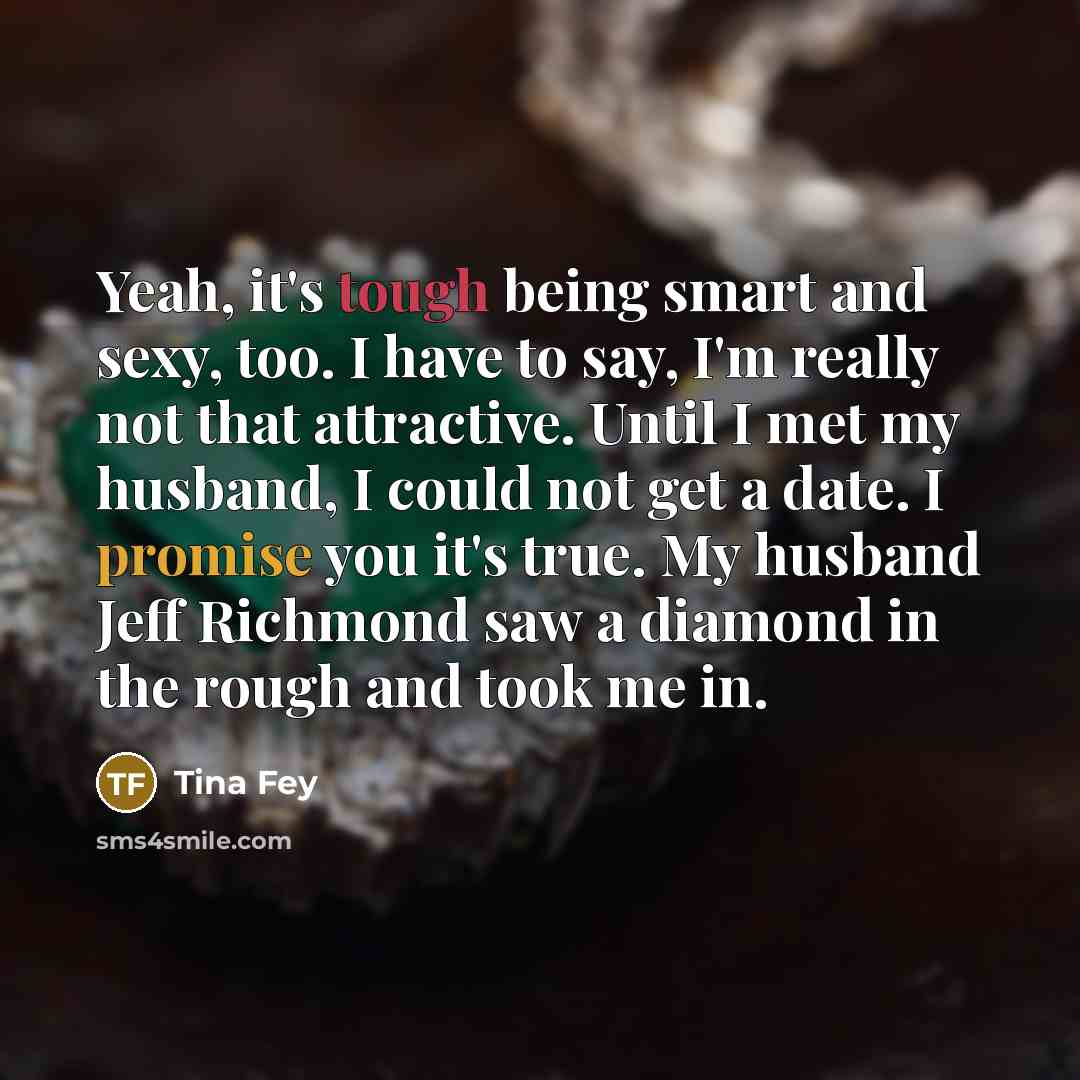 “Yeah, it's tough being smart and sexy, too. I have…” quote by Tina Fey