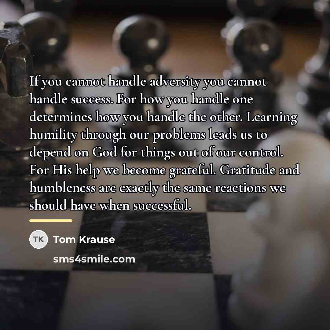 “If you cannot handle adversity you cannot handle success. For…” quote by Tom Krause