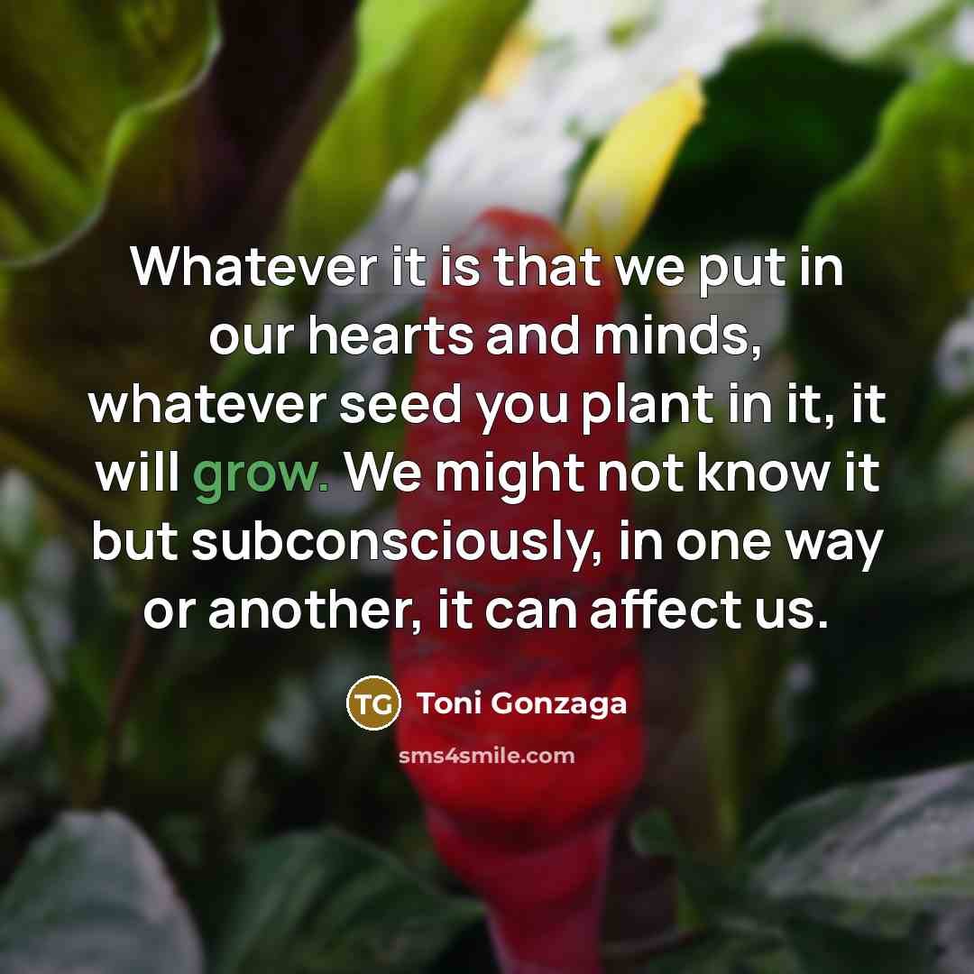 “Whatever it is that we put in our hearts and…” quote by Toni Gonzaga
