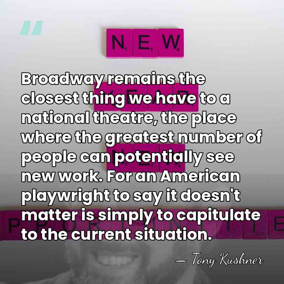 Broadway remains the closest thing we have to a national theatre, the&hellip; - Tony Kushner