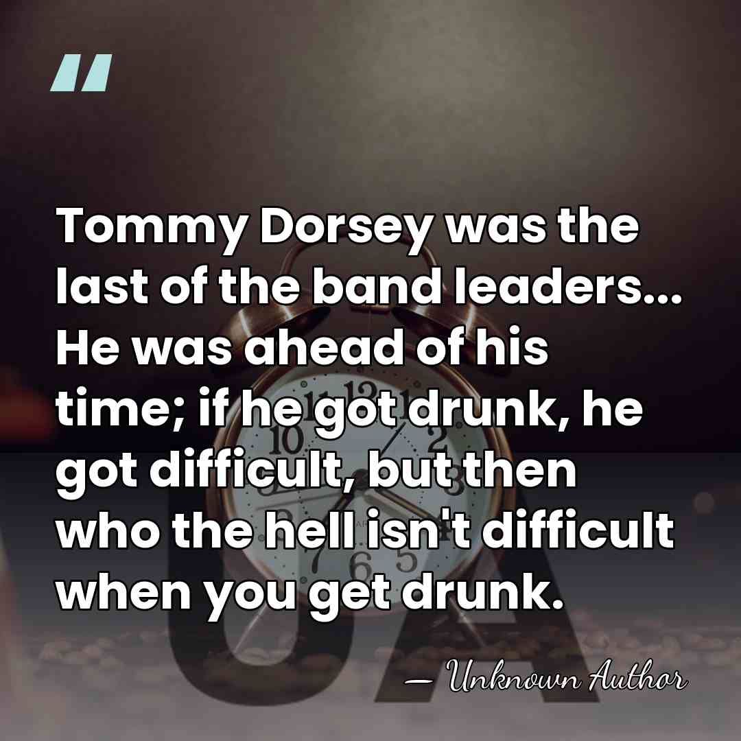 Tommy Dorsey was the last of the band leaders... He was ahead&hellip; - Dick Haymes
