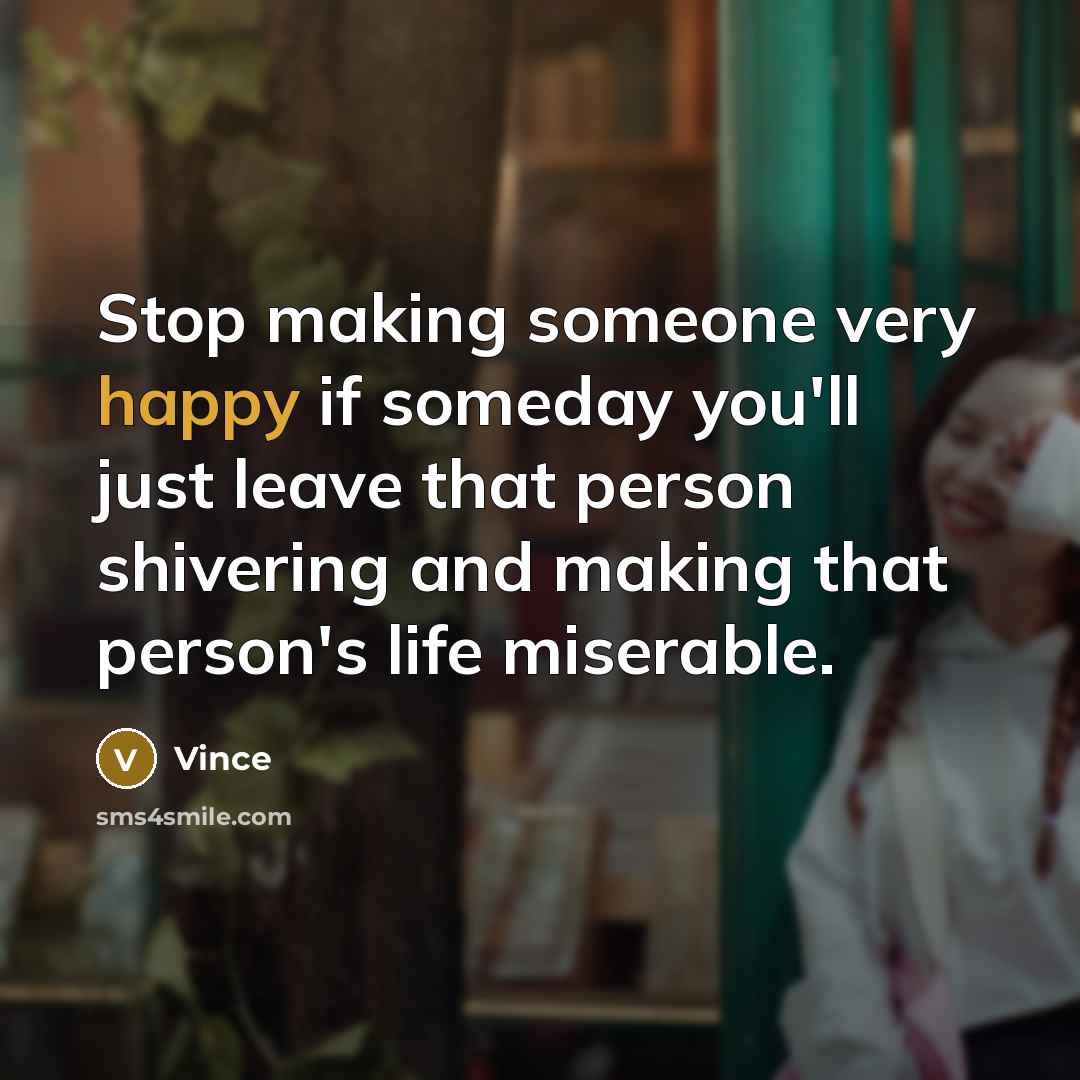 “Stop making someone very happy if someday you'll just leave…” quote by Vince