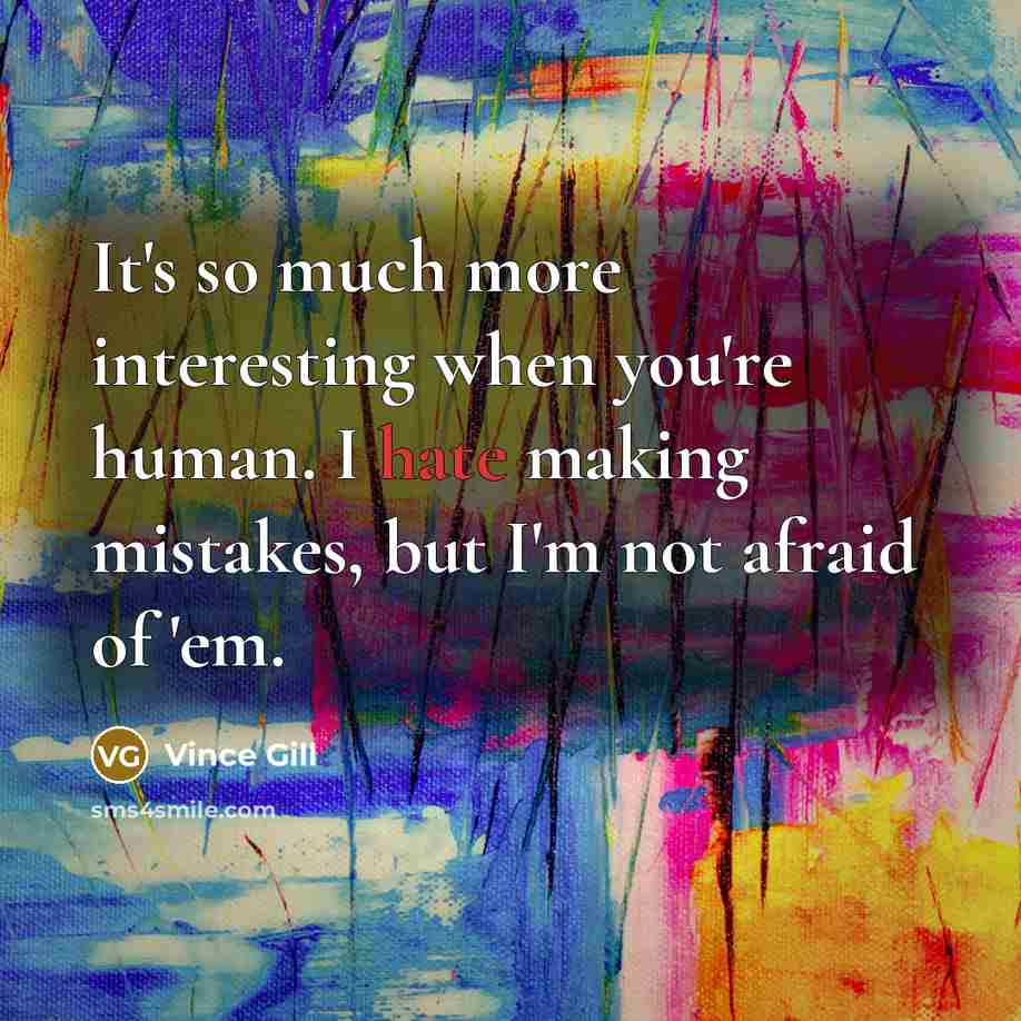 “It's so much more interesting when you're human. I hate…” quote by Vince Gill
