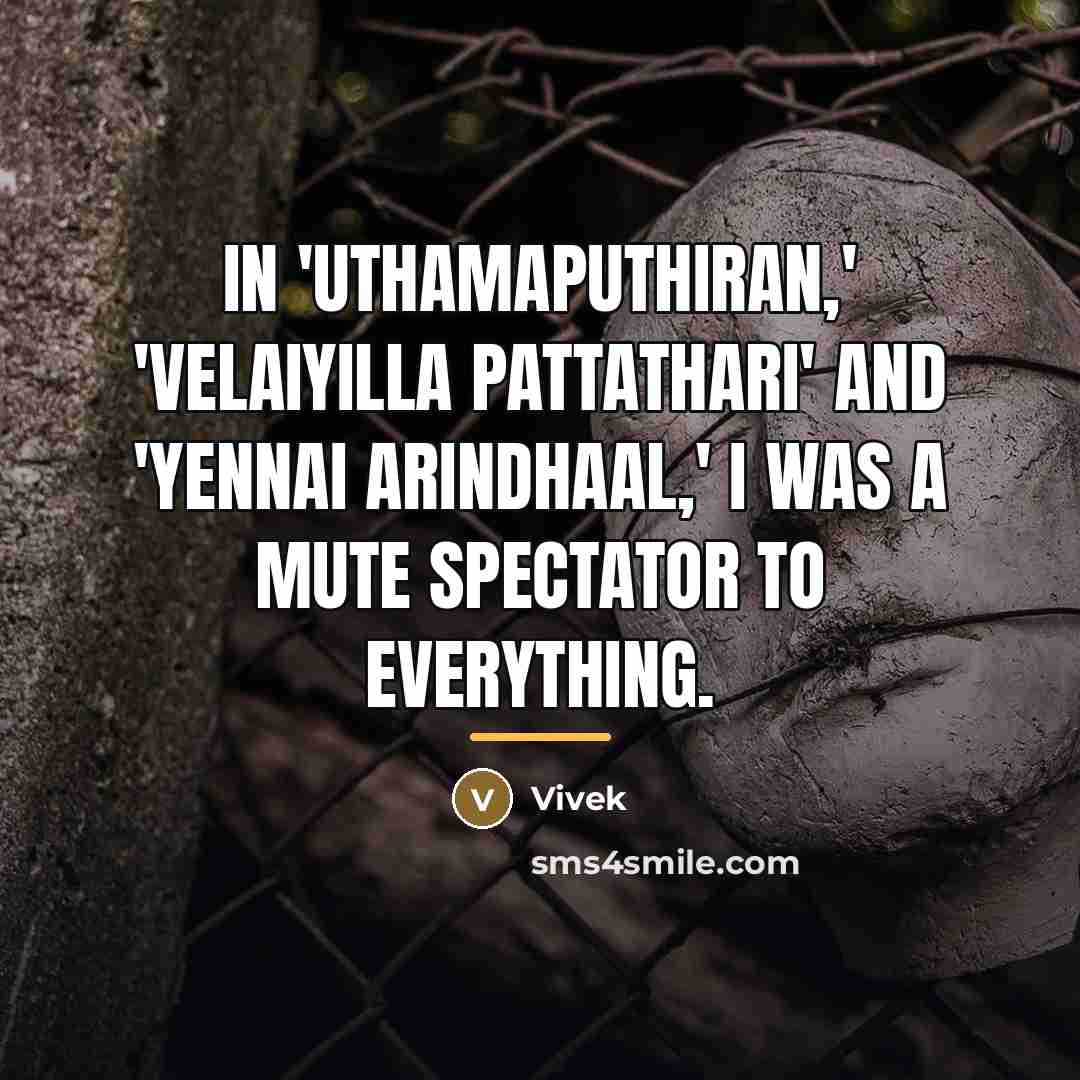“In 'Uthamaputhiran,' 'Velaiyilla Pattathari' and 'Yennai Arindhaal,' I was a…” quote by Vivek