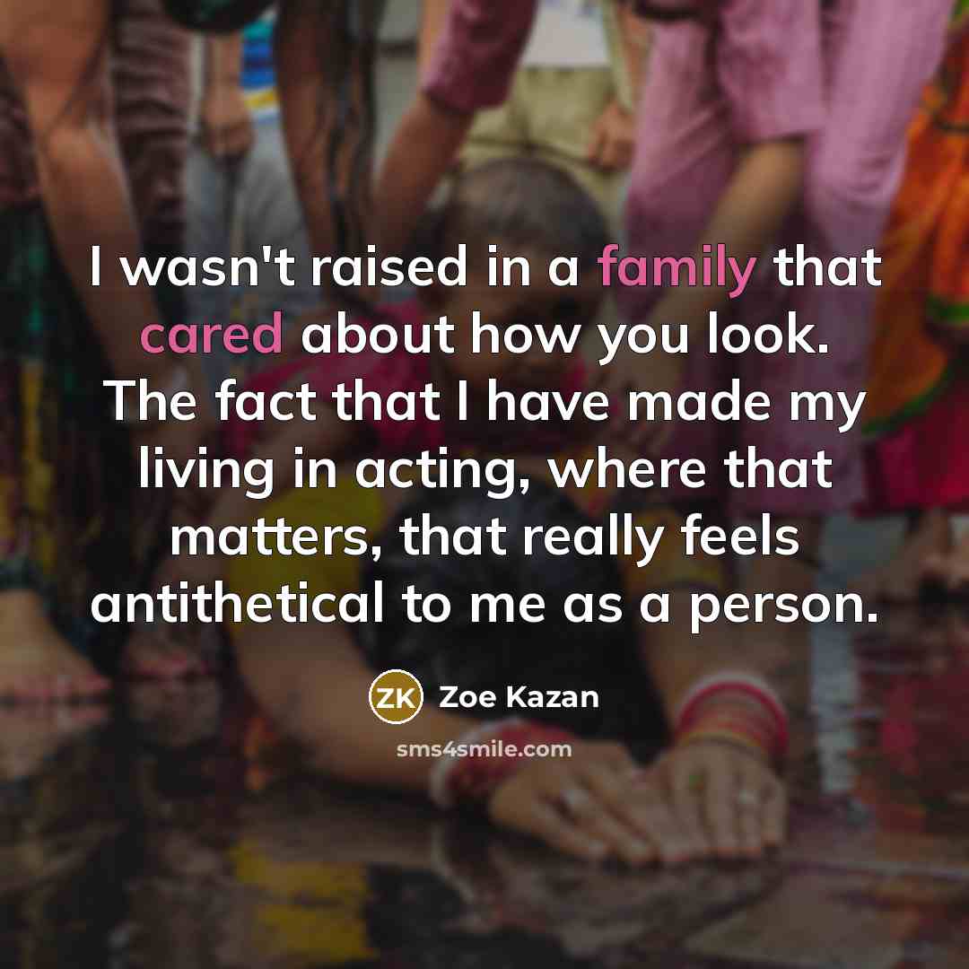 “I wasn't raised in a family that cared about how…” quote by Zoe Kazan