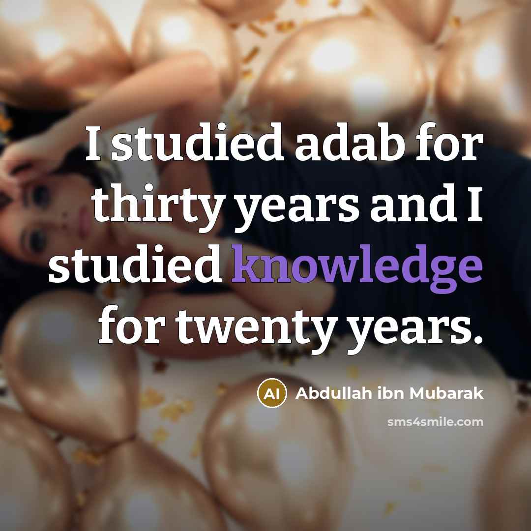 “I studied adab for thirty years and I studied knowledge…” quote by Abdullah ibn Mubarak