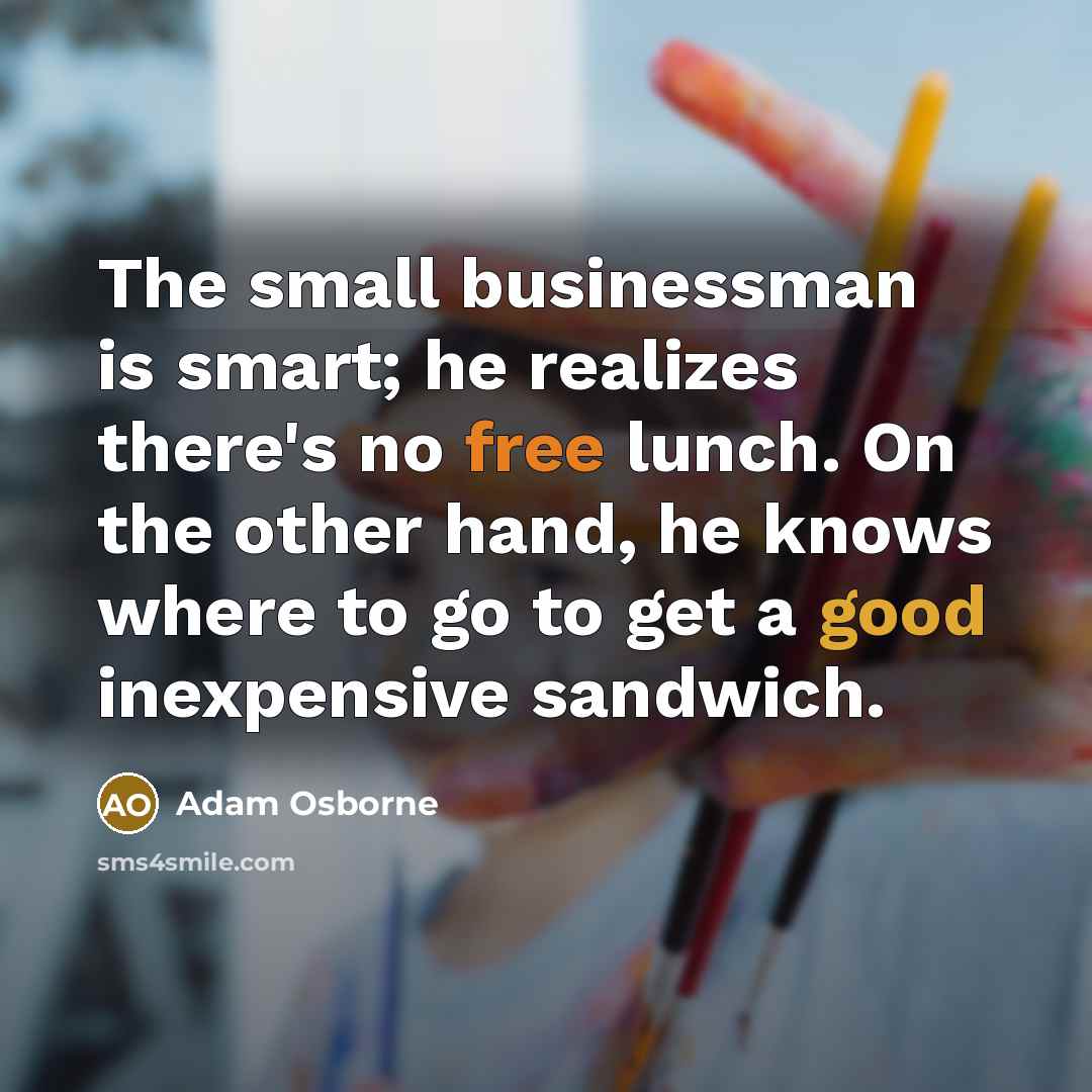 “The small businessman is smart; he realizes there's no free…” quote by Adam Osborne
