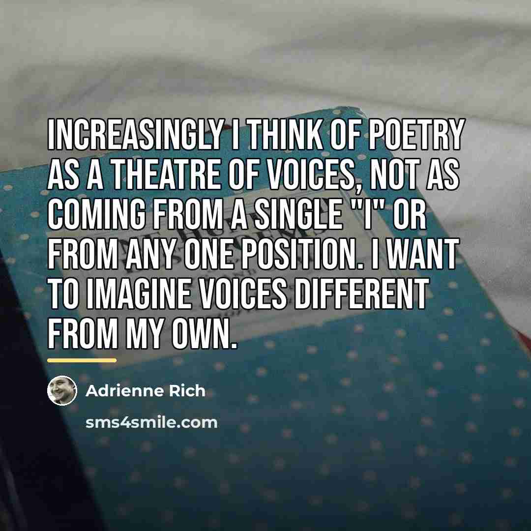 “Increasingly I think of poetry as a theatre of voices,…” quote by Adrienne Rich