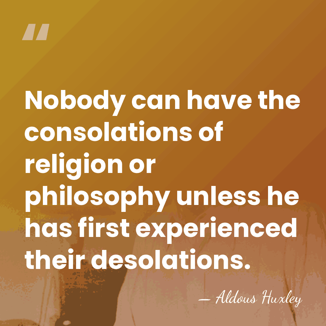 Nobody can have the consolations of religion or philosophy unless he has&hellip; - Aldous Huxley