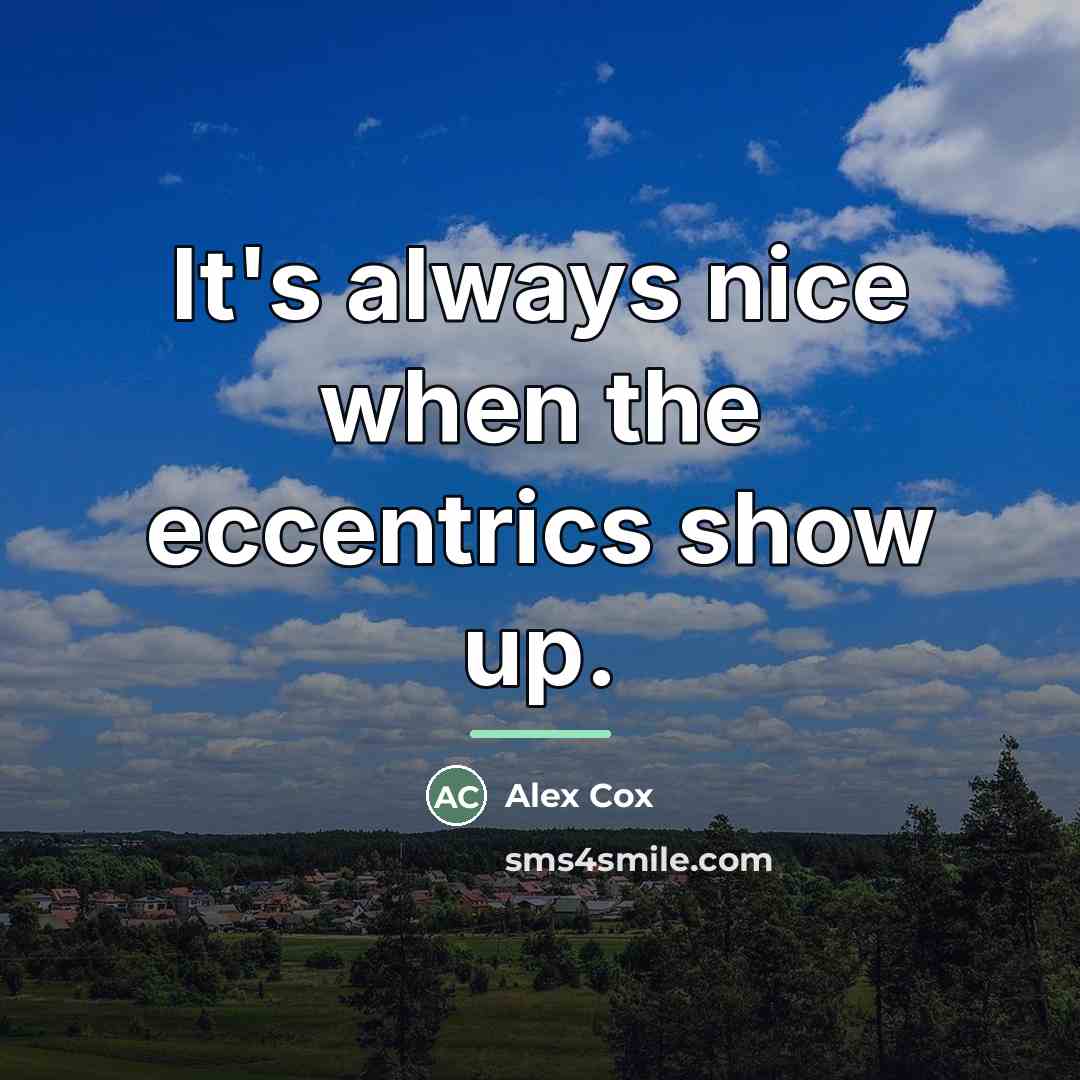 “It's always nice when the eccentrics show up.…” quote by Alex Cox