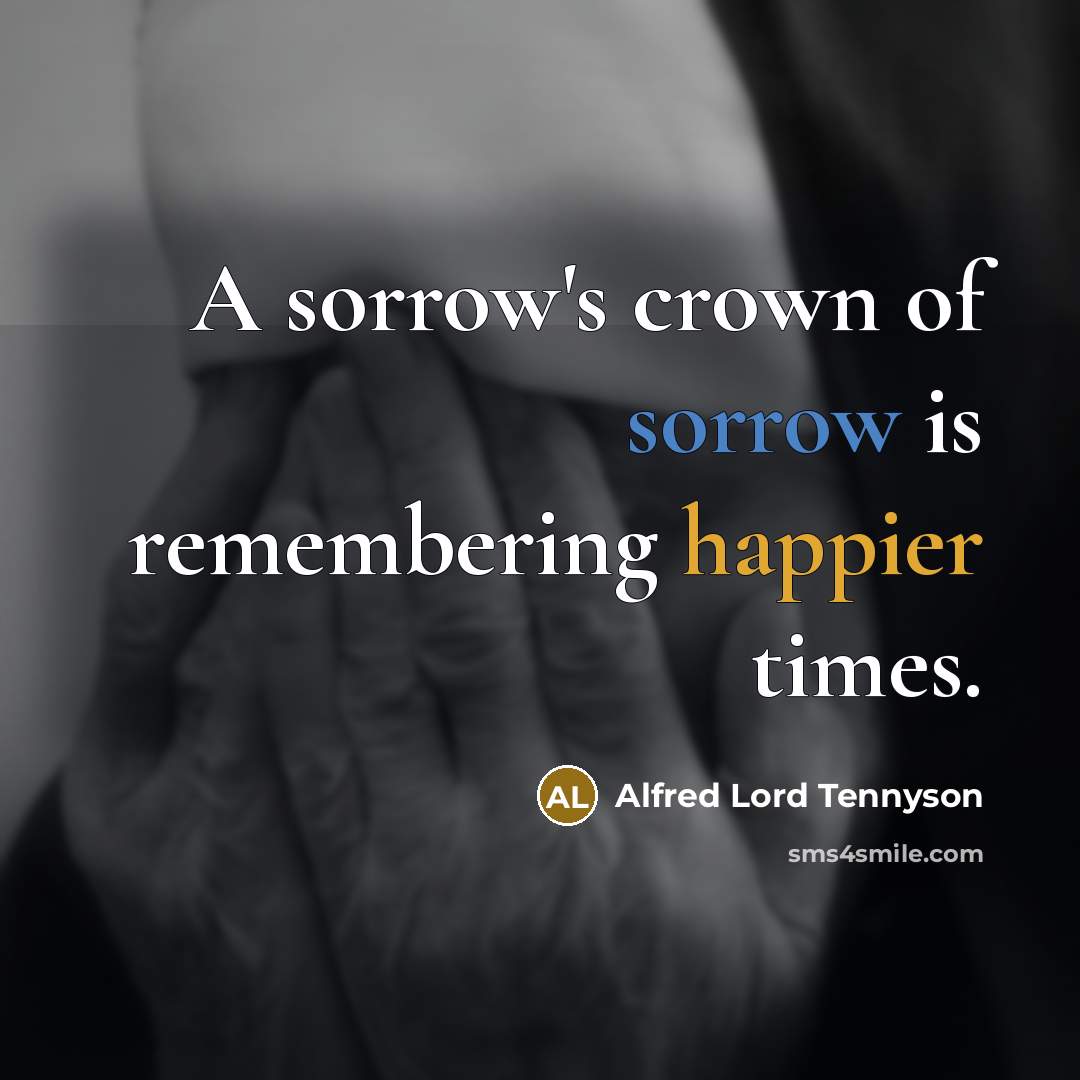 “A sorrow's crown of sorrow is remembering happier times.…” quote by Alfred Lord Tennyson