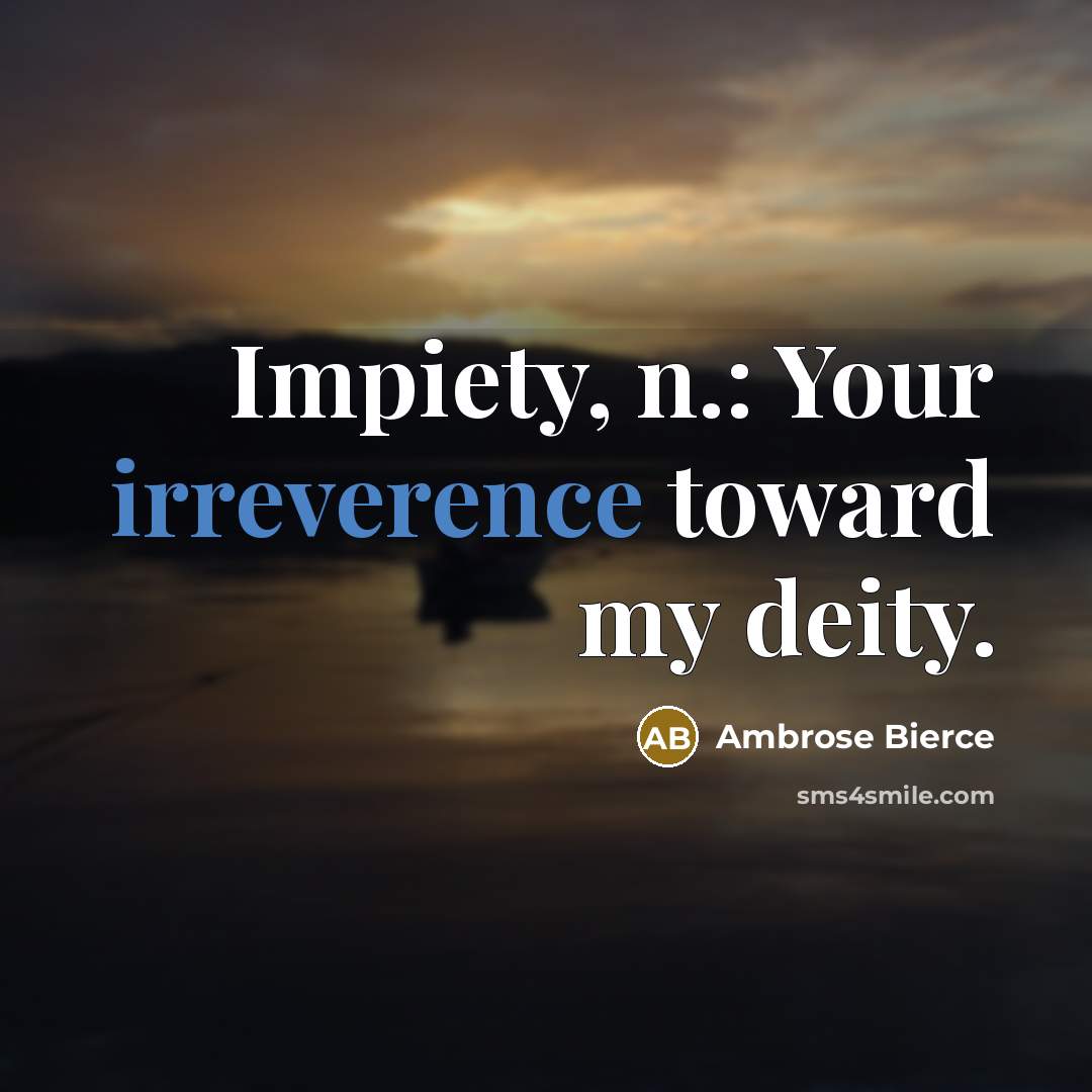 “Impiety, n.: Your irreverence toward my deity.” quote by Ambrose Bierce