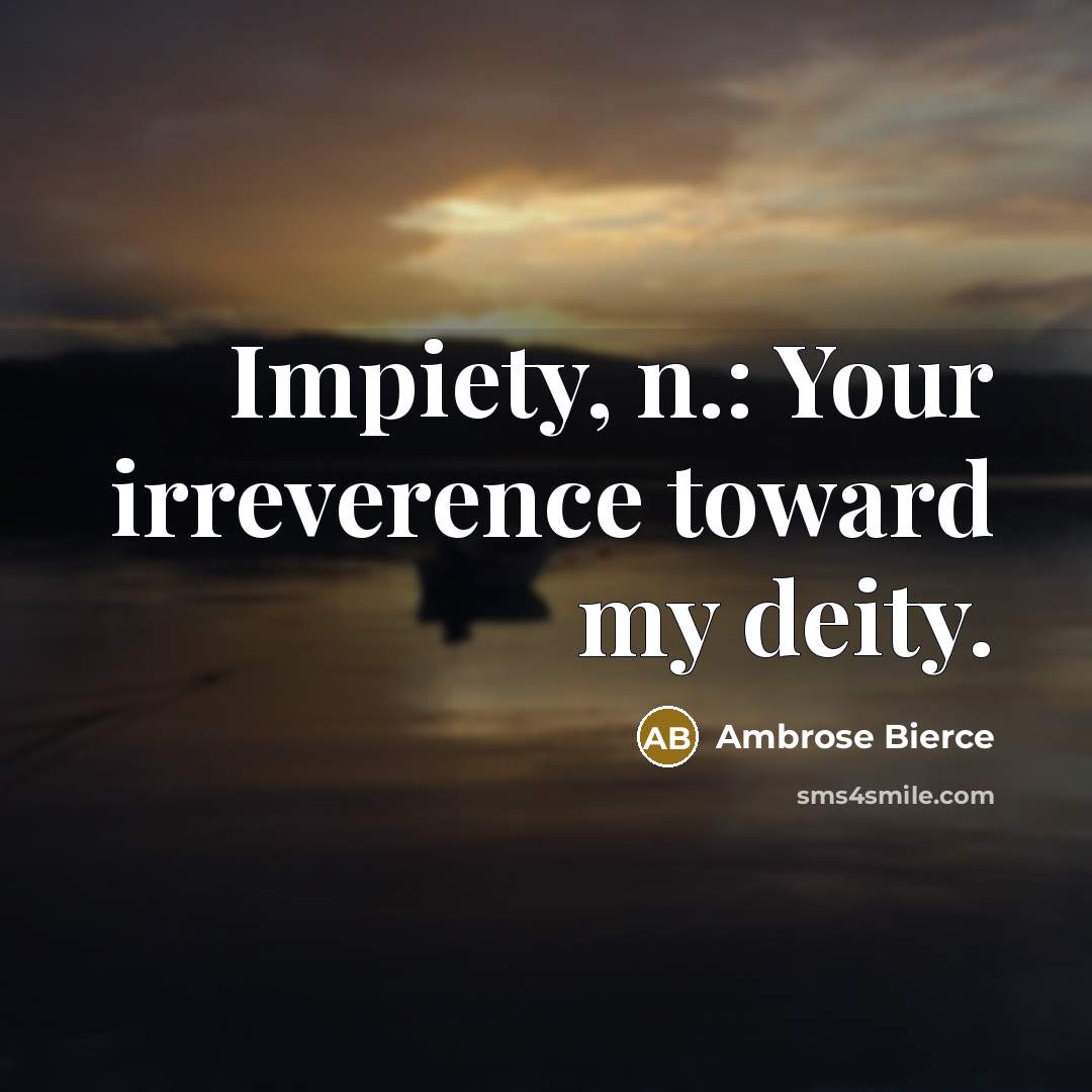 “Impiety, n.: Your irreverence toward my deity.…” quote by Ambrose Bierce
