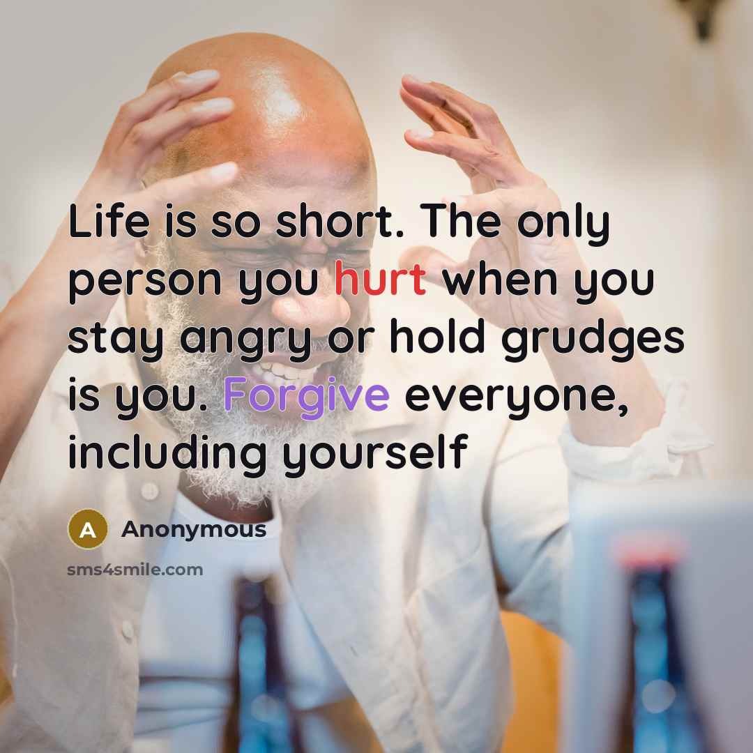 “Life is so short. The only person you hurt when…” quote by Anonymous