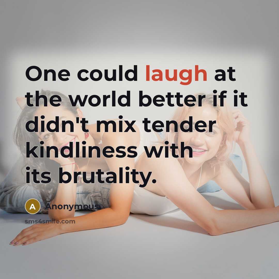 “One could laugh at the world better if it didn't…” quote by Anonymous