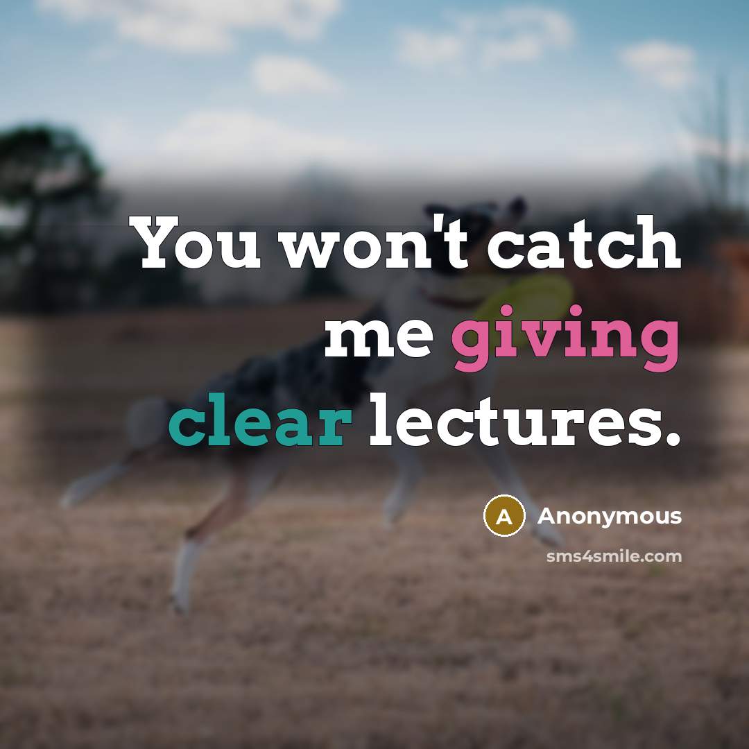 “You won't catch me giving clear lectures.…” quote by Anonymous