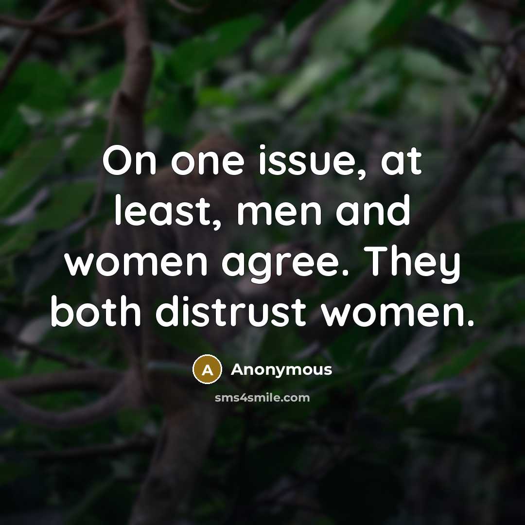 “On one issue, at least, men and women agree. They…” quote by Anonymous