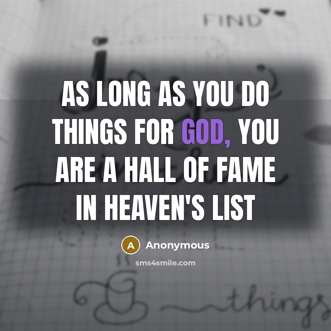 “As long as you do things for God, you are a Hall of Fame in heaven's list” quote by Anonymous