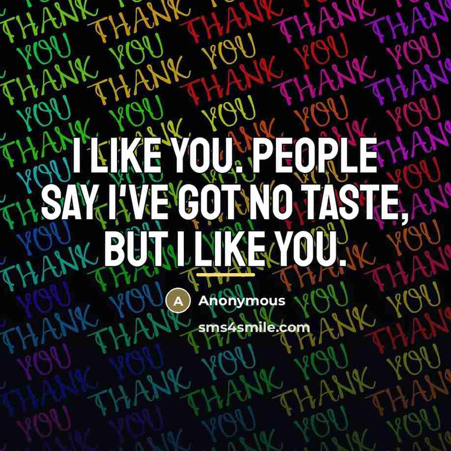 “I like you. People say I've got no taste, but…” quote by Anonymous