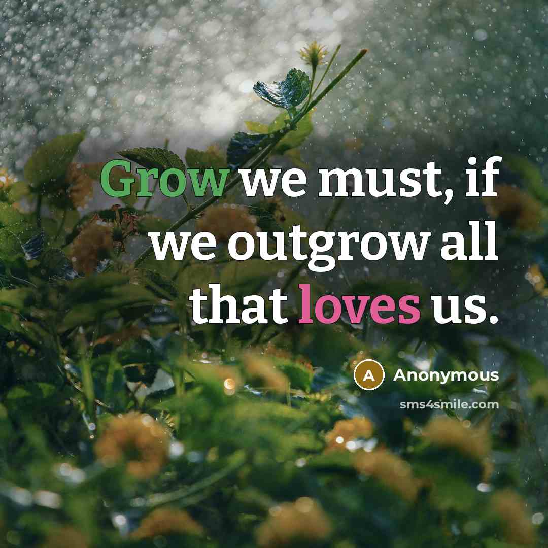 “Grow we must, if we outgrow all that loves us.…” quote by Anonymous