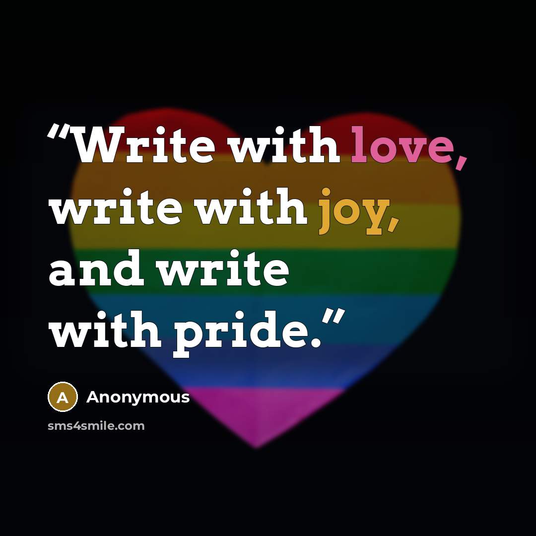 “Write with love, write with joy, and write with pride.” quote by Anonymous