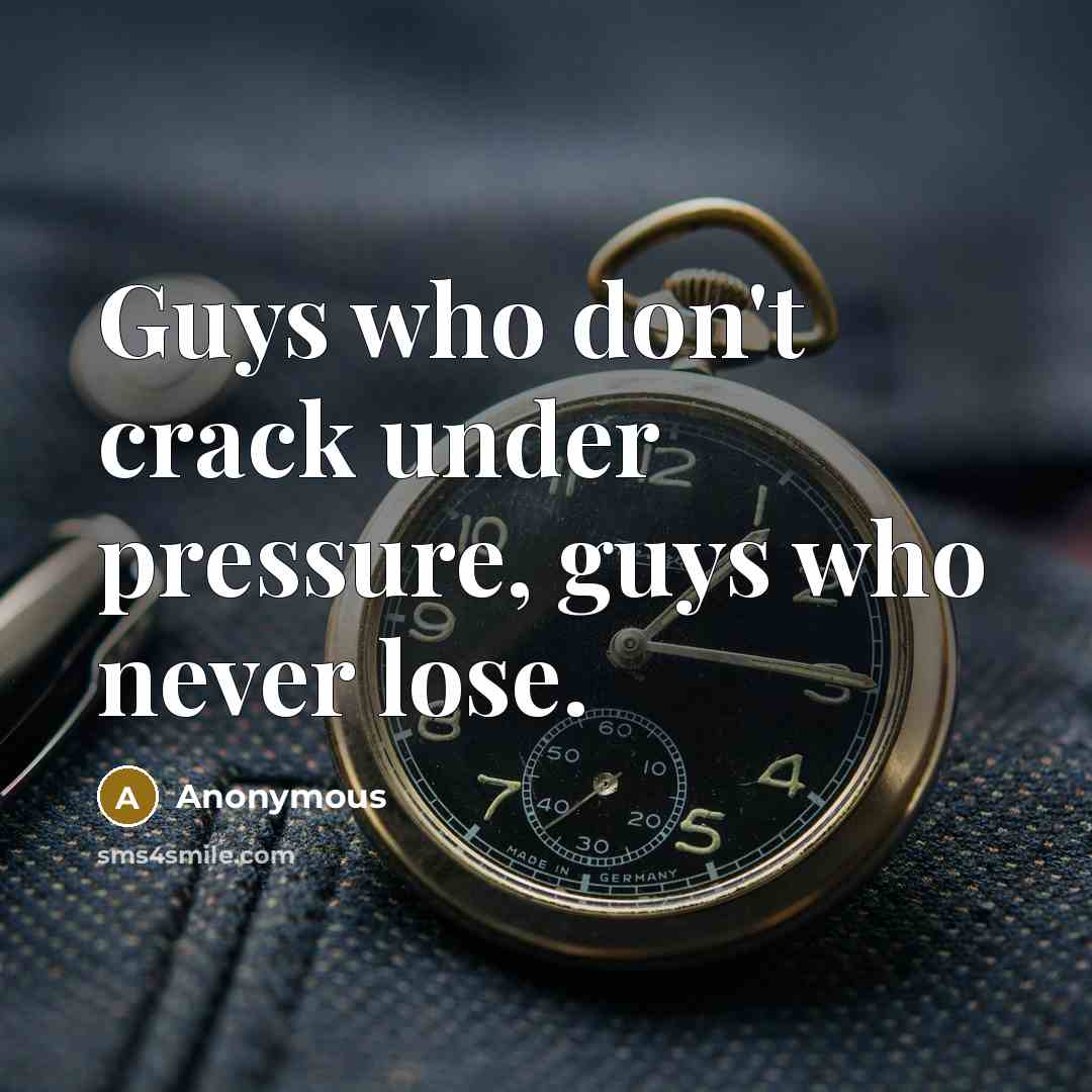 “Guys who don't crack under pressure, guys who never lose.…” quote by Anonymous