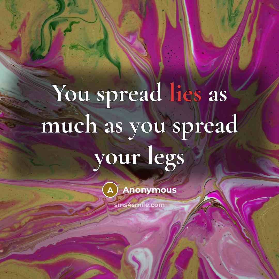 “You spread lies as much as you spread your legs” quote by Anonymous