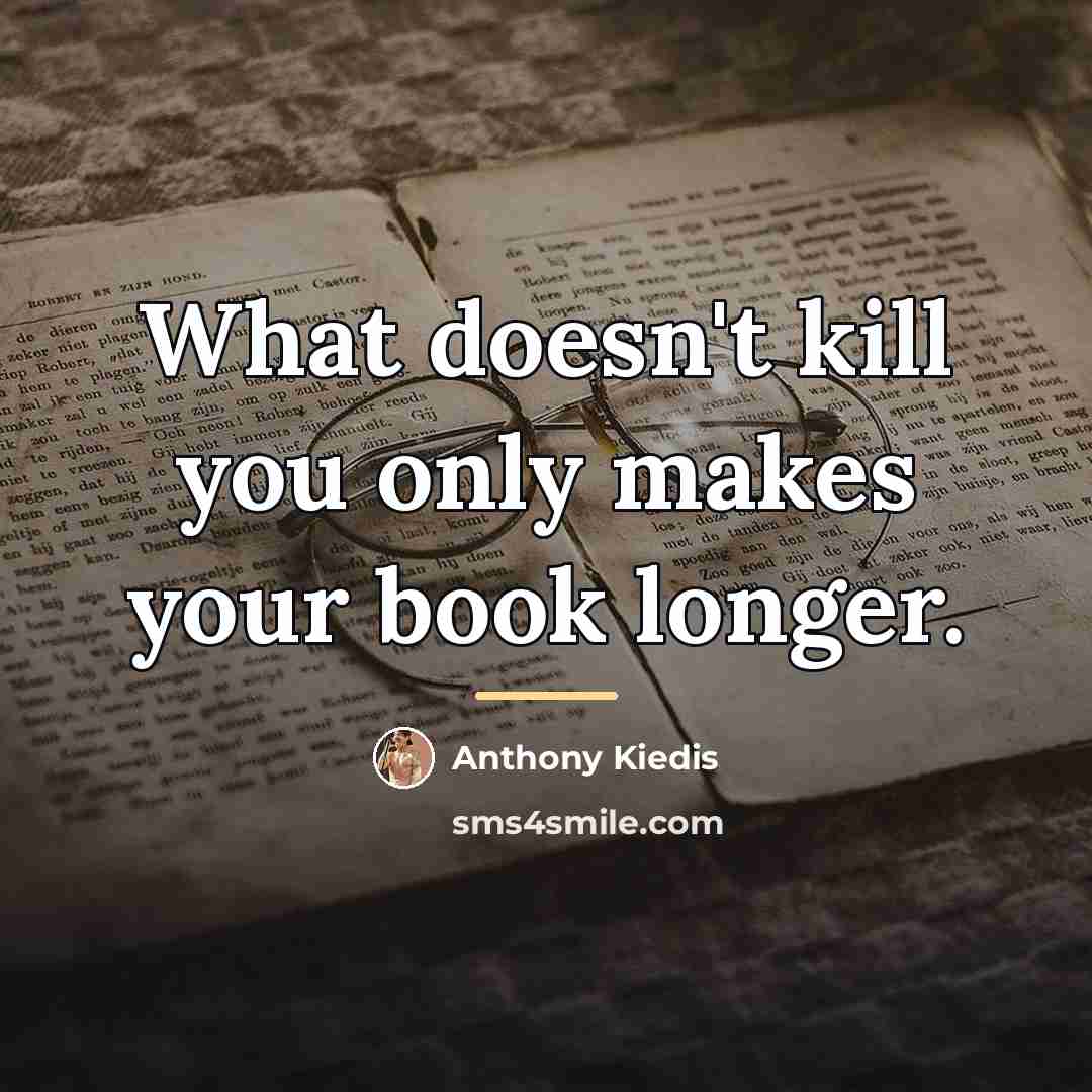 “What doesn't kill you only makes your book longer.…” quote by Anthony Kiedis