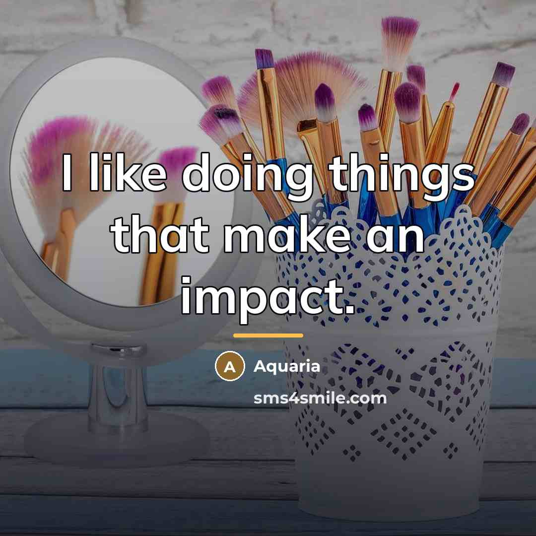 “I like doing things that make an impact.…” quote by Aquaria