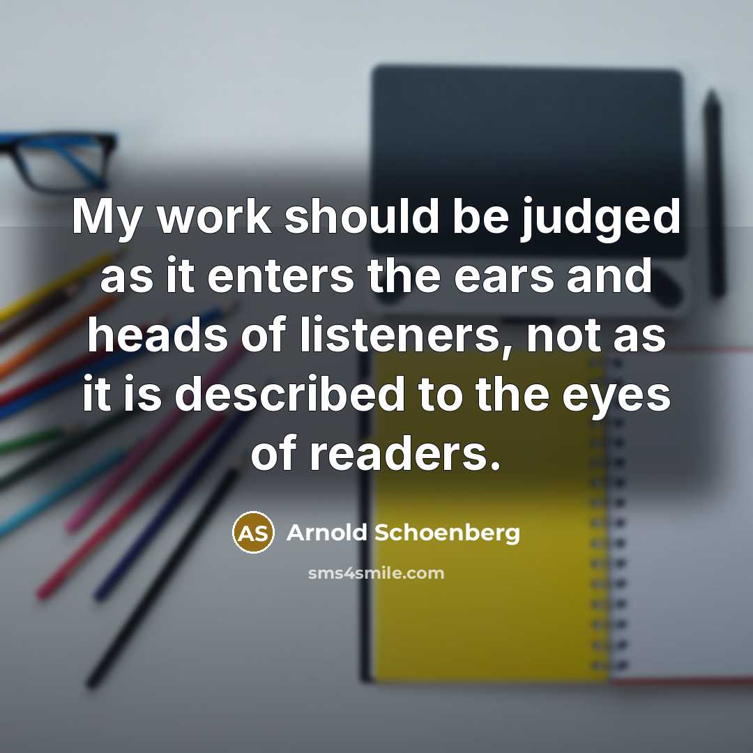 “My work should be judged as it enters the ears…” quote by Arnold Schoenberg