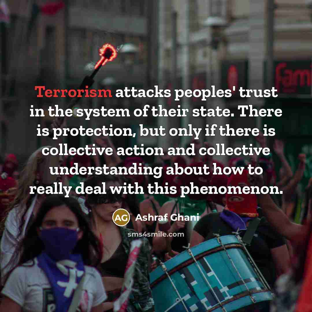 “Terrorism attacks peoples' trust in the system of their state.…” quote by Ashraf Ghani