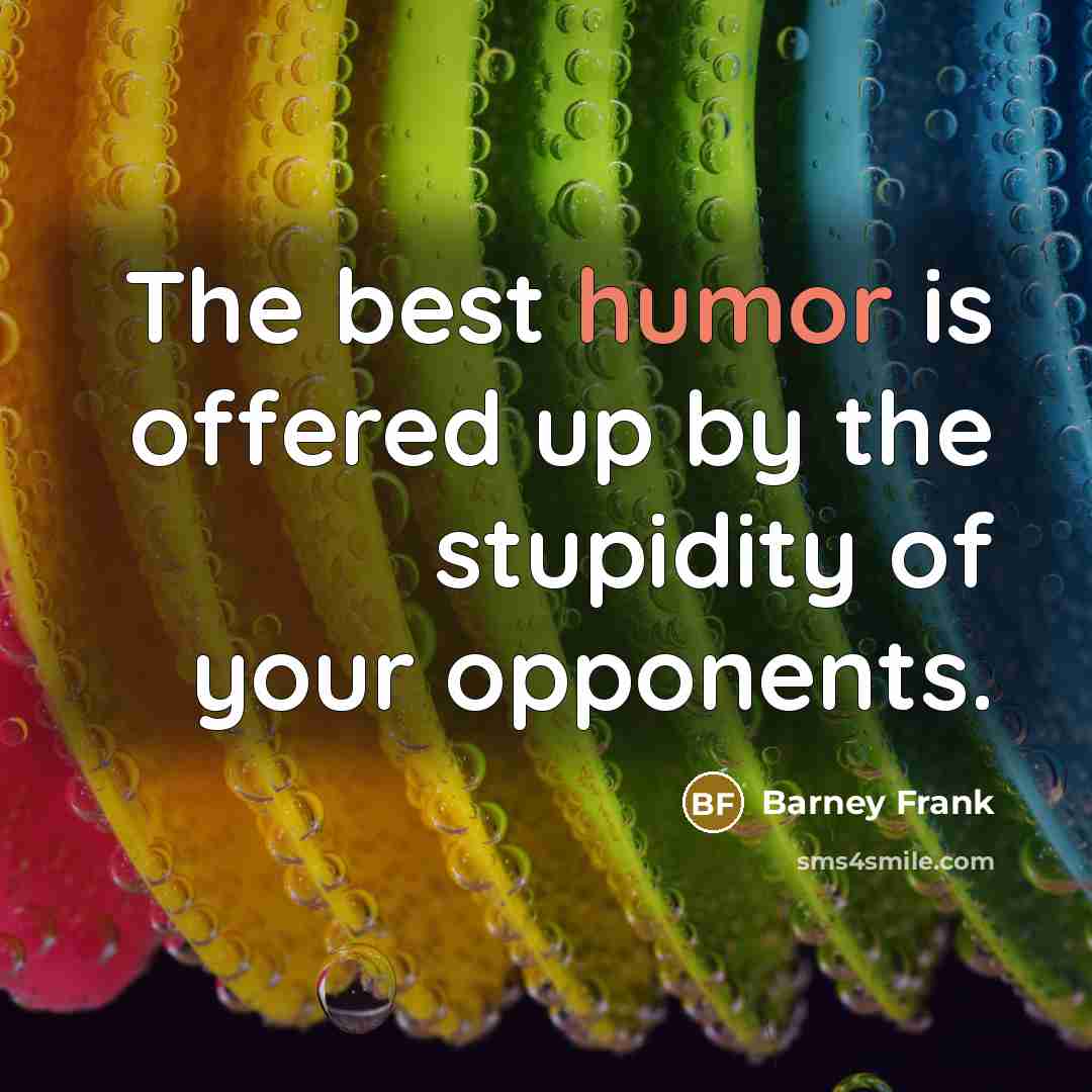 “The best humor is offered up by the stupidity of…” quote by Barney Frank