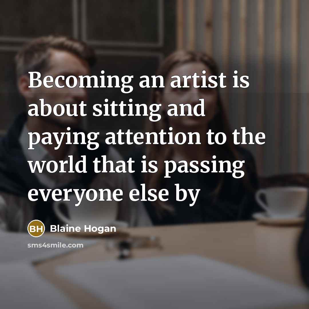 “Becoming an artist is about sitting and paying attention to…” quote by Blaine Hogan