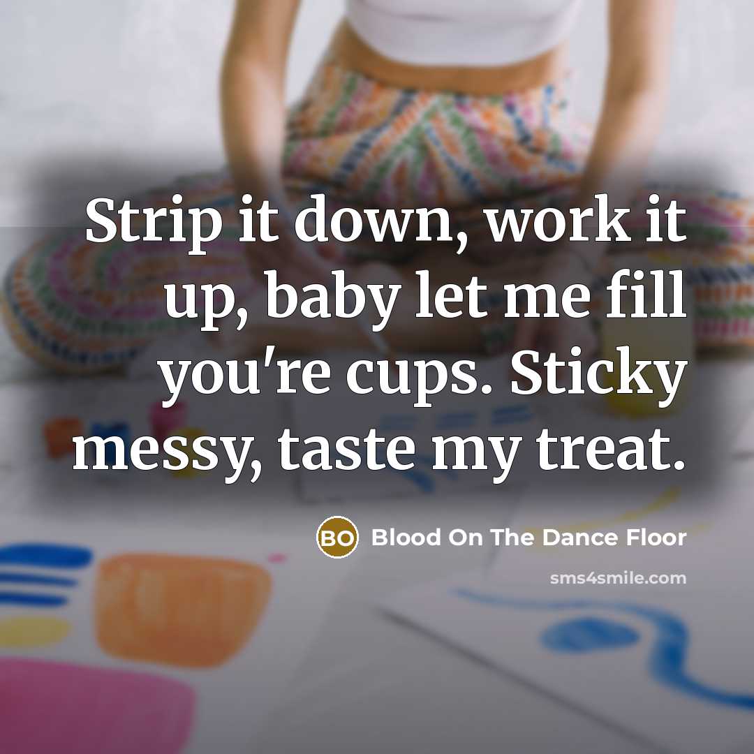 “Strip it down, work it up, baby let me fill…” quote by Blood On The Dance Floor
